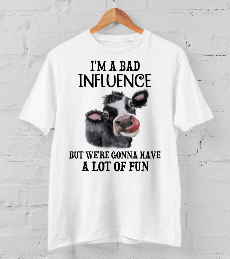 I'm A Bad Influence But We're Gonna Have A Lot Of Fun Cow Text Image T-Shirt