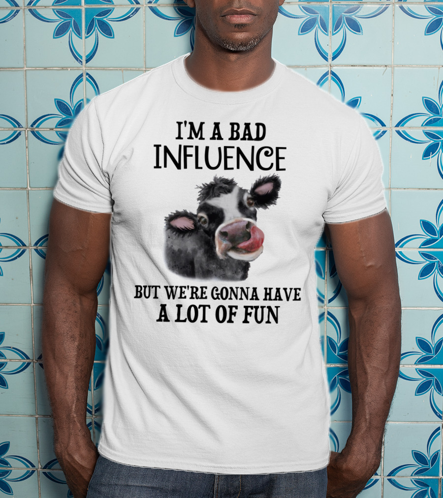 I'm A Bad Influence But We're Gonna Have A Lot Of Fun Cow Text Image T-Shirt