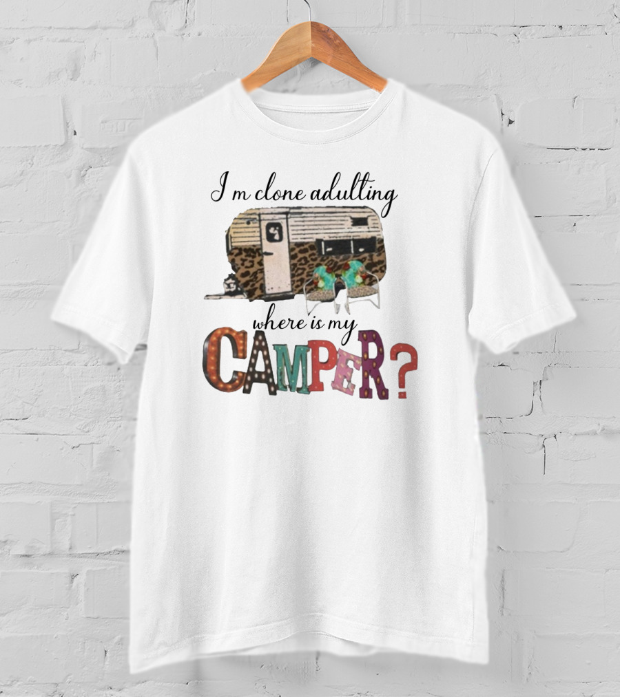 I'm Clone Adulting Where Is My Camper? T-Shirt