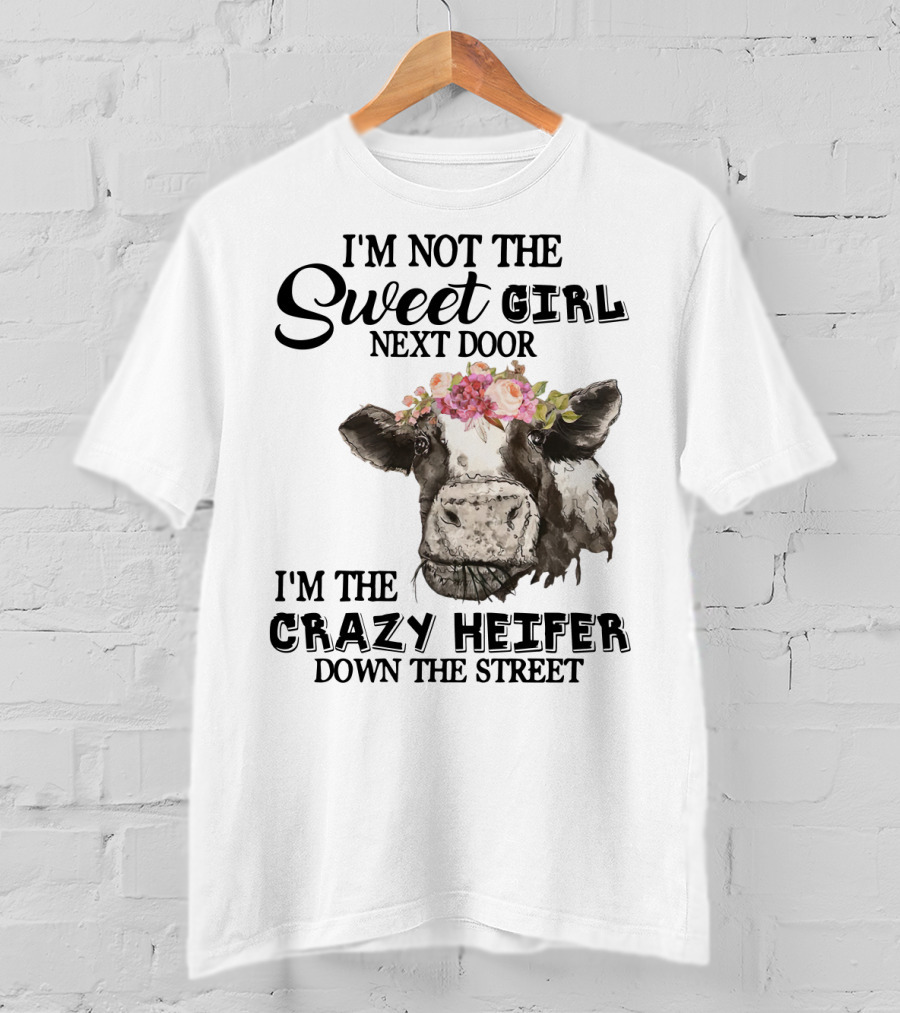 I'm Not The Sweet Girl Next Door I'm The Crazy Heifer Down The Street Floral Cow T-Shirt