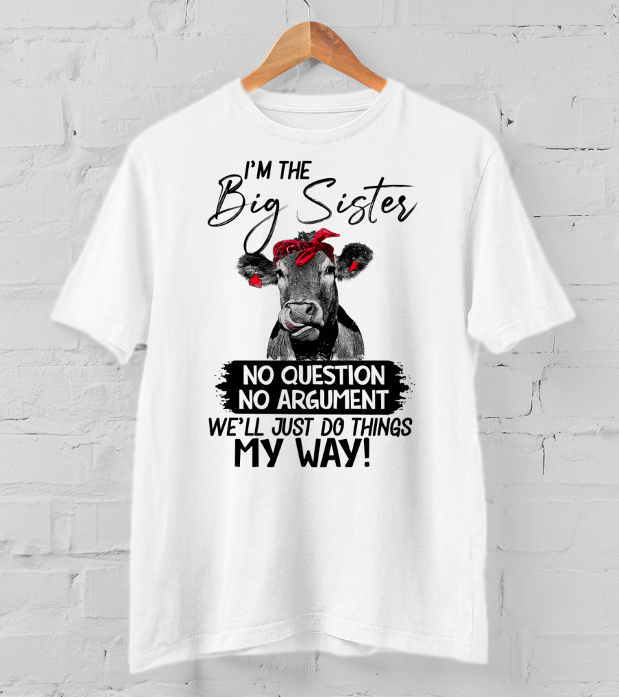 I'm The Big Sister No Question No Argument We'll Just Do Things My Way Cow With Red Bandana T-Shirt