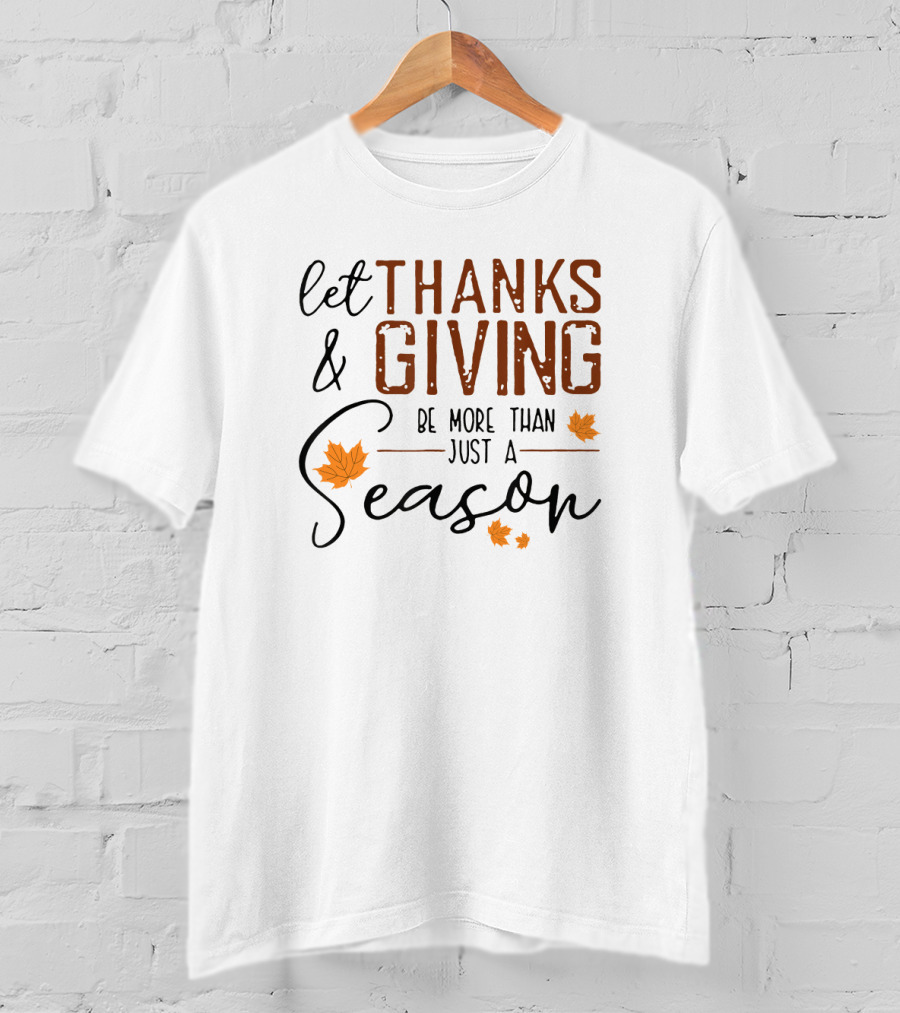Let Thanks And Giving Be More Than Just A Season With Autumn Leaves T-Shirt