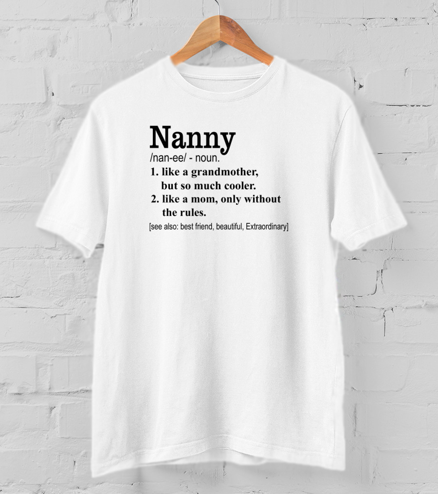 Nanny Like A Grandmother But So Much Cooler Like A Mom Only Without The Rules Best Friend Beautiful Extraordinary T-Shirt
