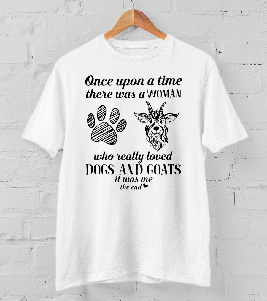 Once Upon A Time There Was A Woman Who Really Loved Dogs And Goats It Was Me The End T-Shirt
