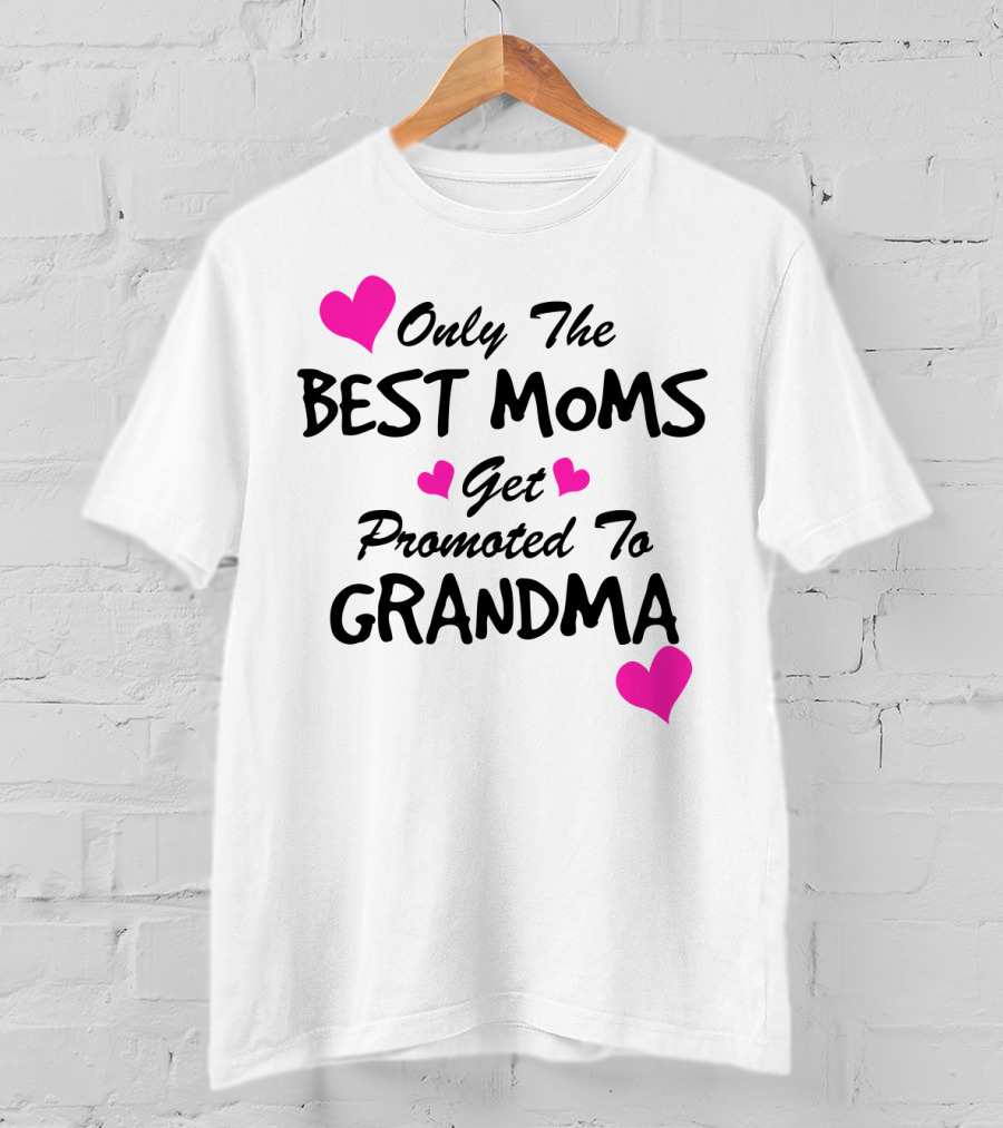 Only The Best Moms Get Promoted To Grandma With Pink Hearts T-Shirt