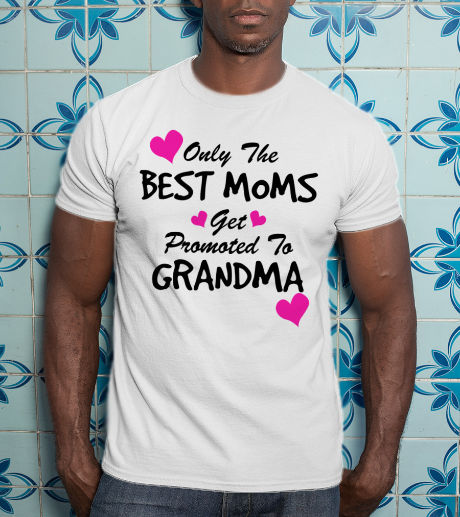 Only The Best Moms Get Promoted To Grandma With Pink Hearts T-Shirt
