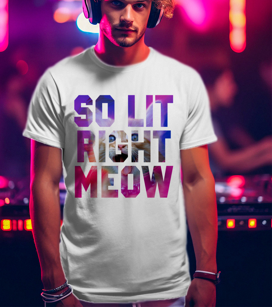 SO LIT RIGHT MEOW Cat Typography T-Shirt
