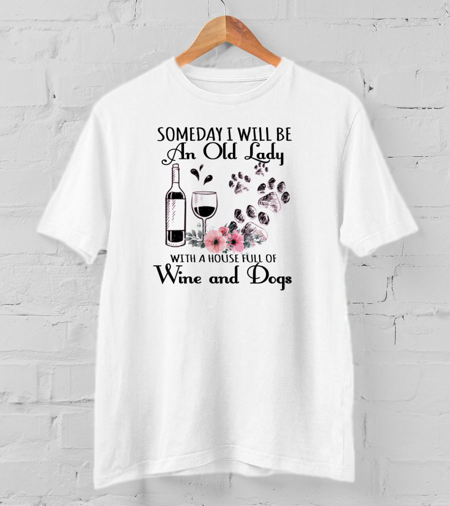 Someday I Will Be An Old Lady With A House Full Of Wine And Dogs Paw Prints And Flowers T-Shirt