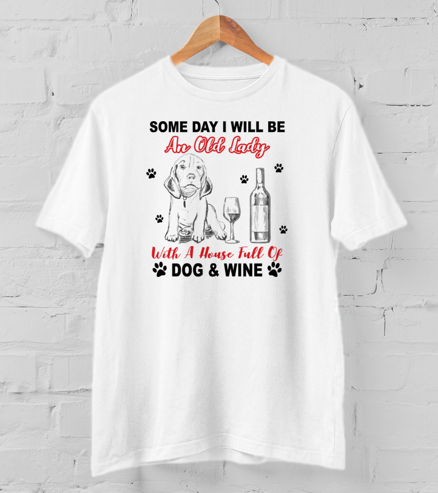 Some Day I Will Be An Old Lady With A House Full Of Dog And Wine T-Shirt