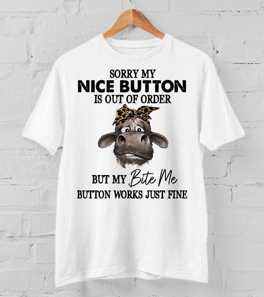 Sorry My Nice Button Is Out Of Order But My Bite Me Button Works Just Fine Cow With Bow T-Shirt