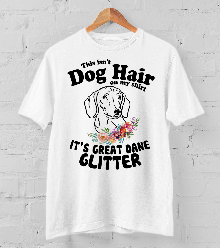 This Isn't Dog Hair On My Shirt It's Great Dane Glitter With Floral Accent T-Shirt