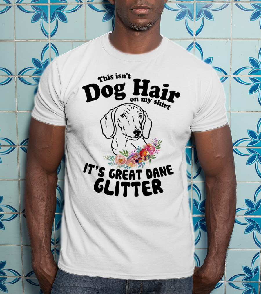 This Isn't Dog Hair On My Shirt It's Great Dane Glitter With Floral Accent T-Shirt