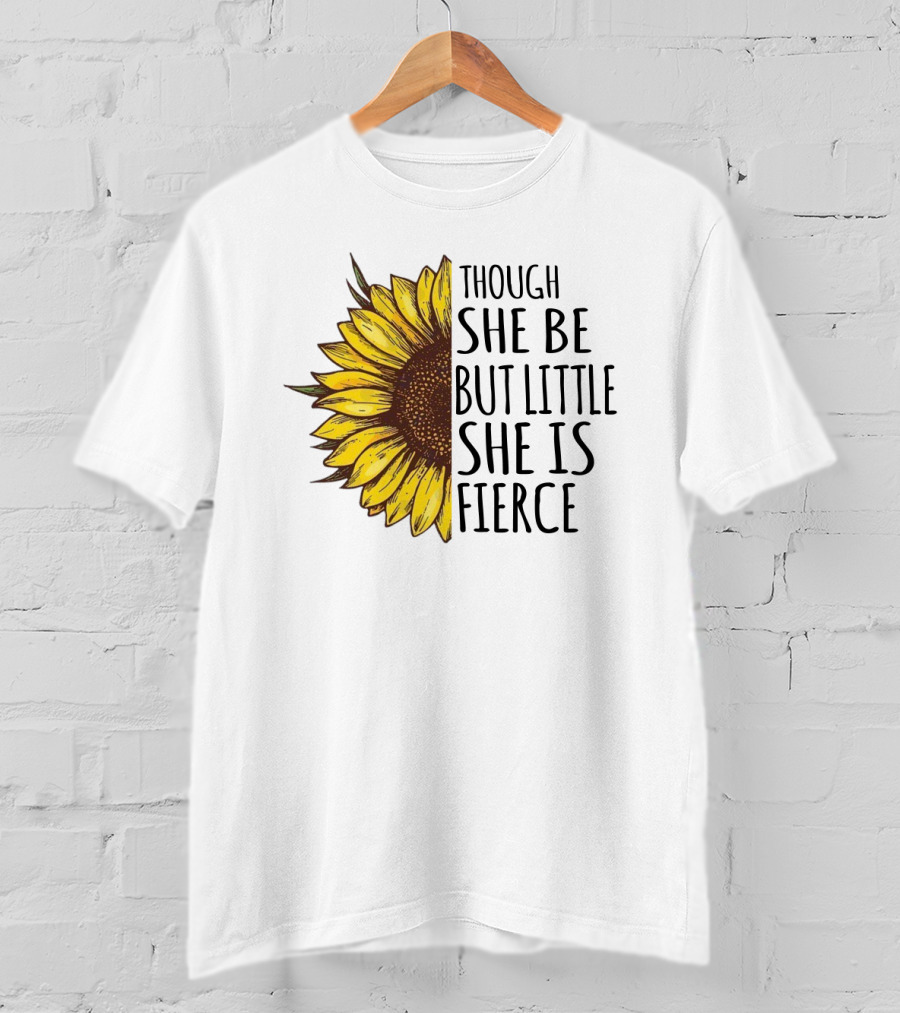 Though She Be But Little She Is Fierce Sunflower T-Shirt