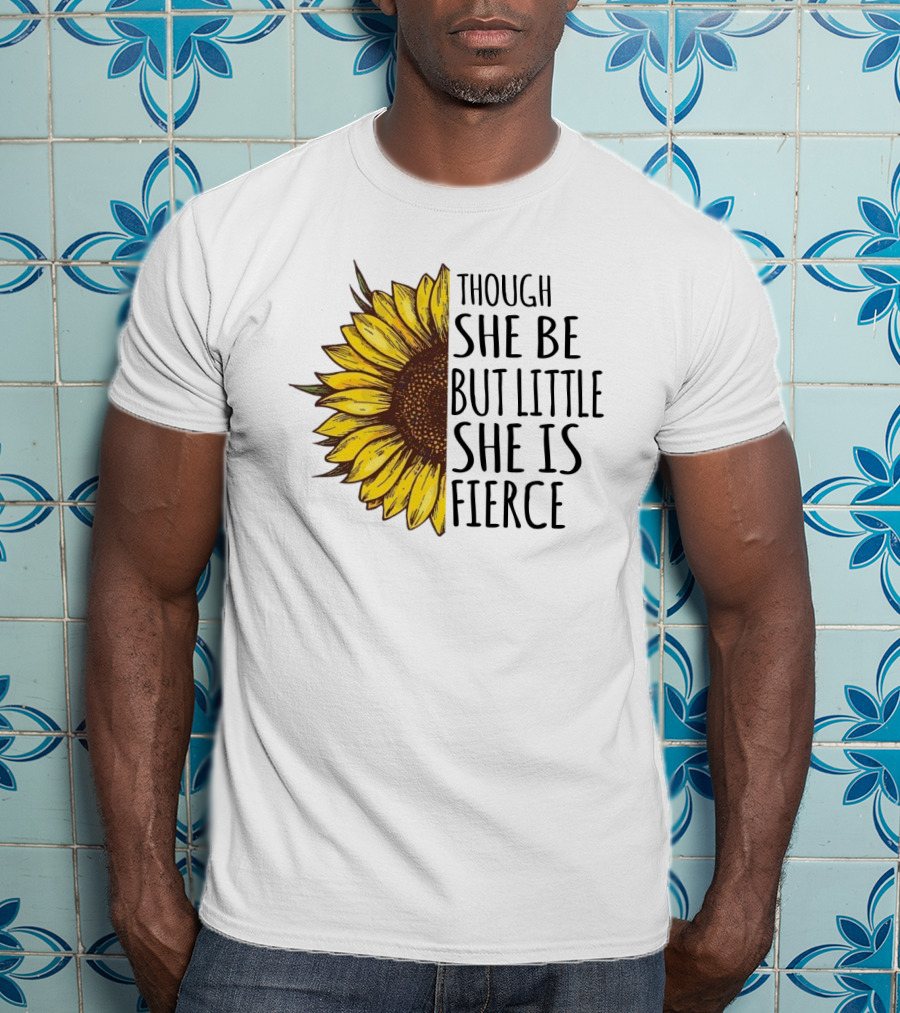Though She Be But Little She Is Fierce Sunflower T-Shirt