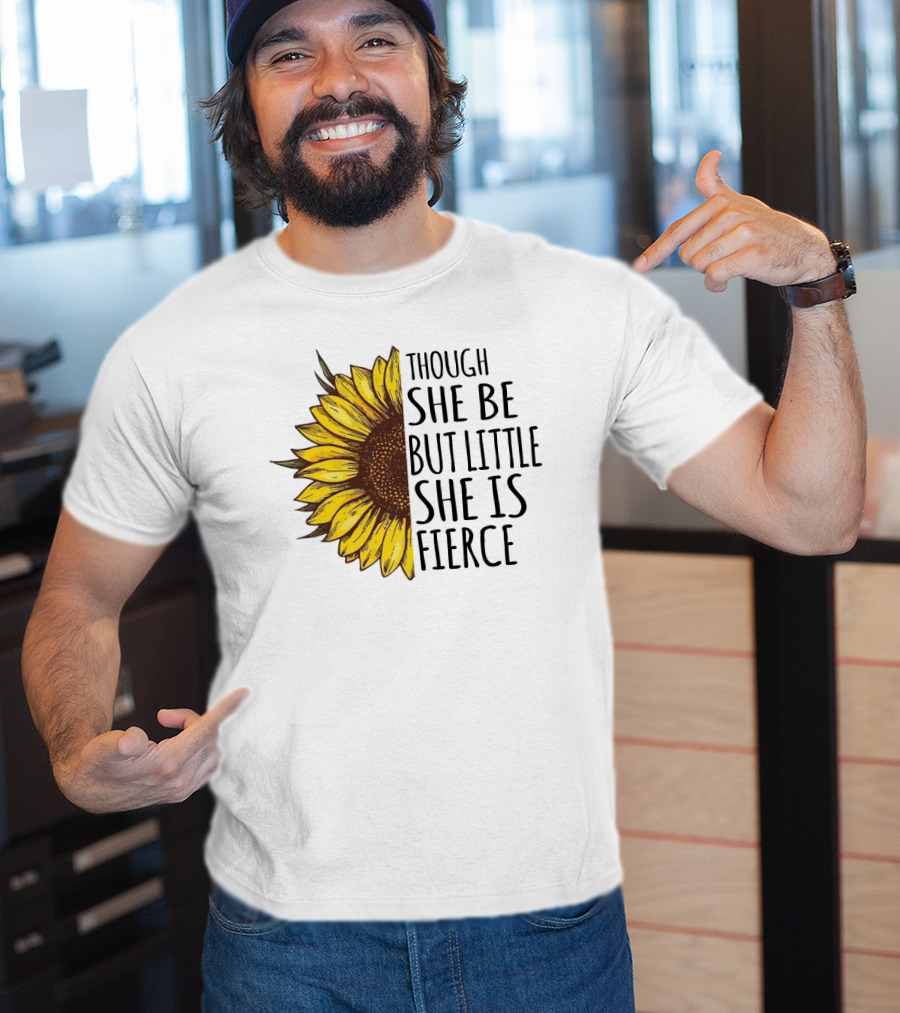 Though She Be But Little She Is Fierce Sunflower T-Shirt