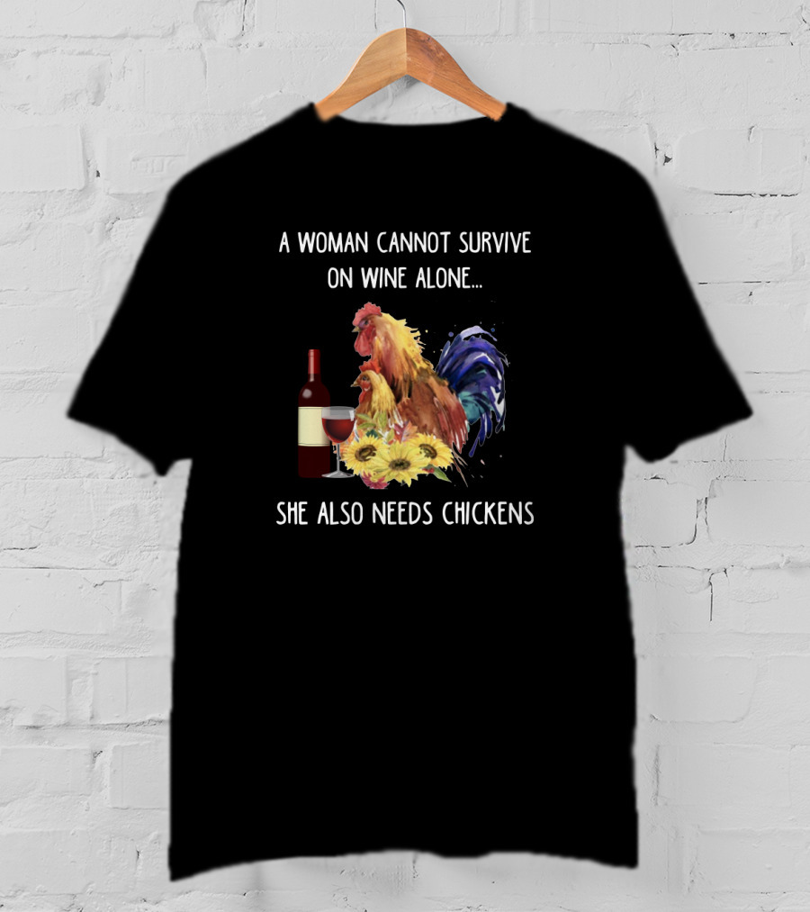 A Woman Cannot Survive On Wine Alone, She Also Needs Chickens T-Shirt