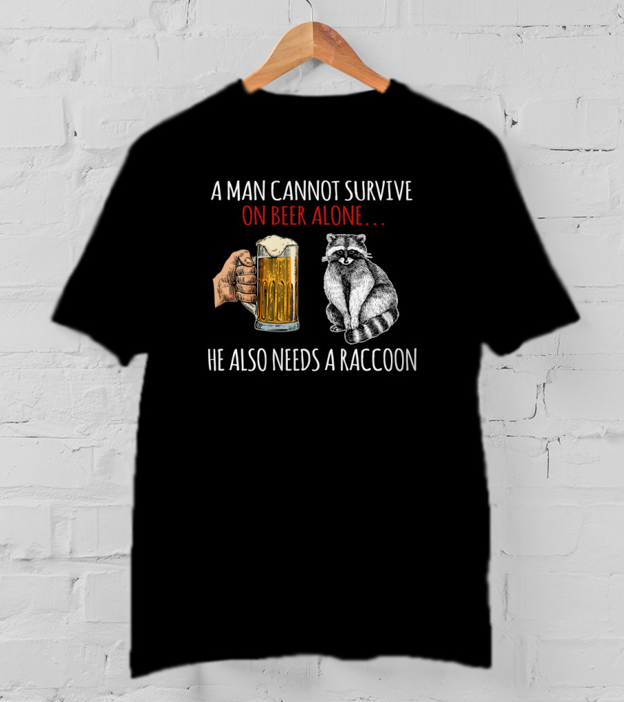 A Man Cannot Survive On Beer Alone He Also Needs A Raccoon Holding A Beer Mug With Raccoon T-Shirt