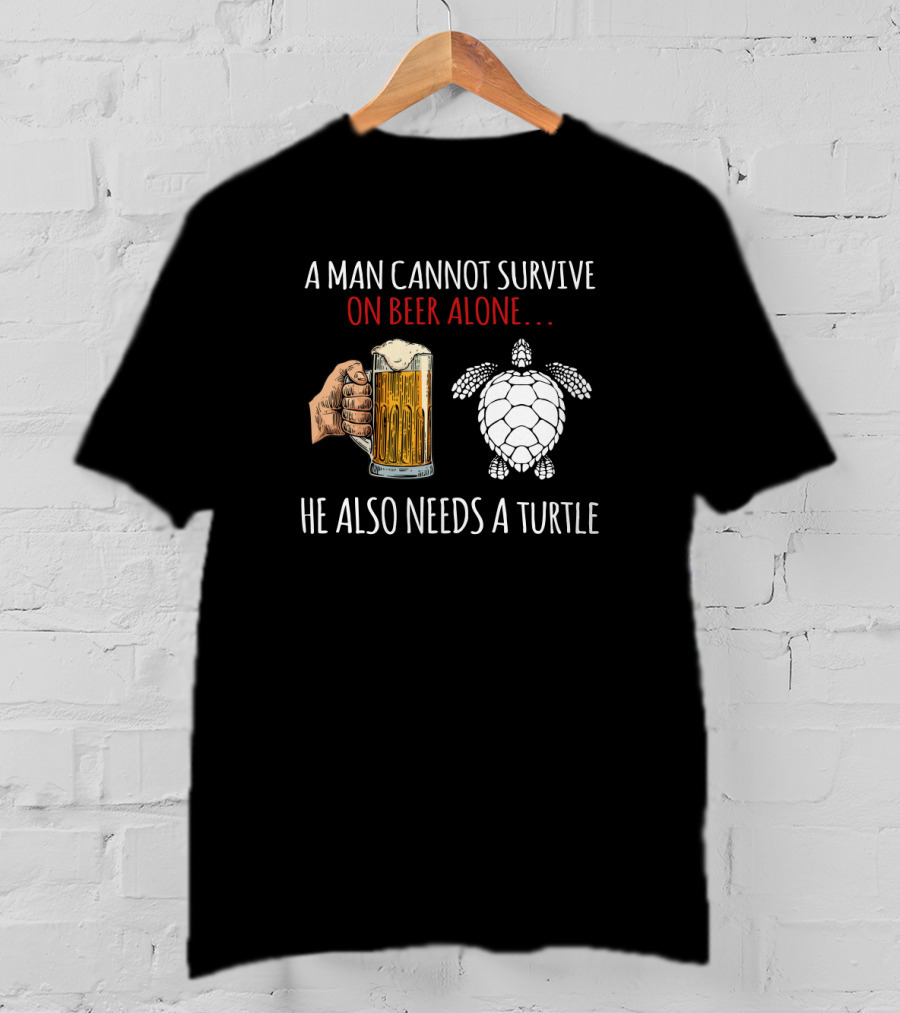 A Man Cannot Survive On Beer Alone He Also Needs A Turtle T-Shirt