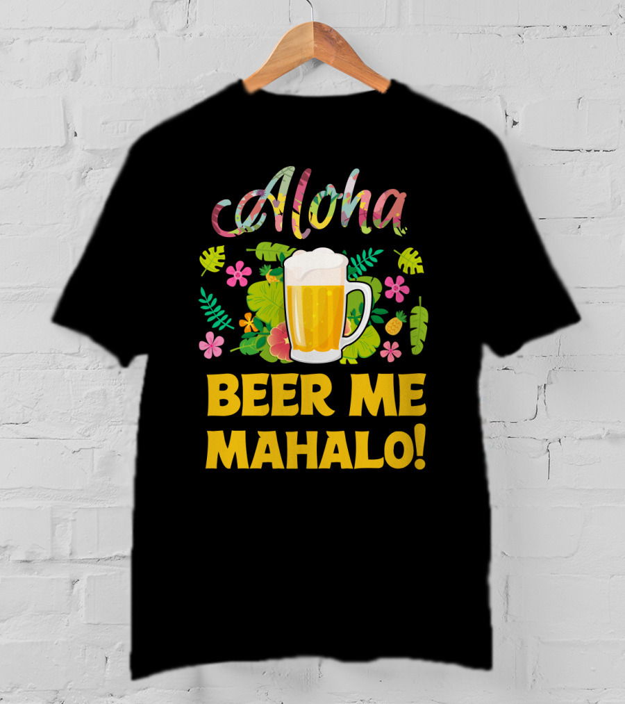 Aloha Beer Me Mahalo Tropical Flowers And Beer Mug T-Shirt