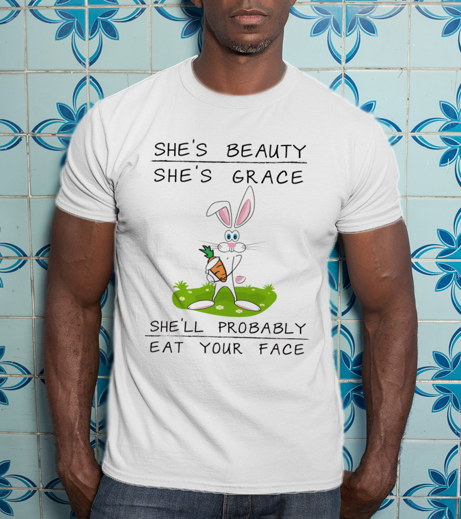 Bunny She's Beauty She's Grace She'll Probably Eat Your Face T-Shirt
