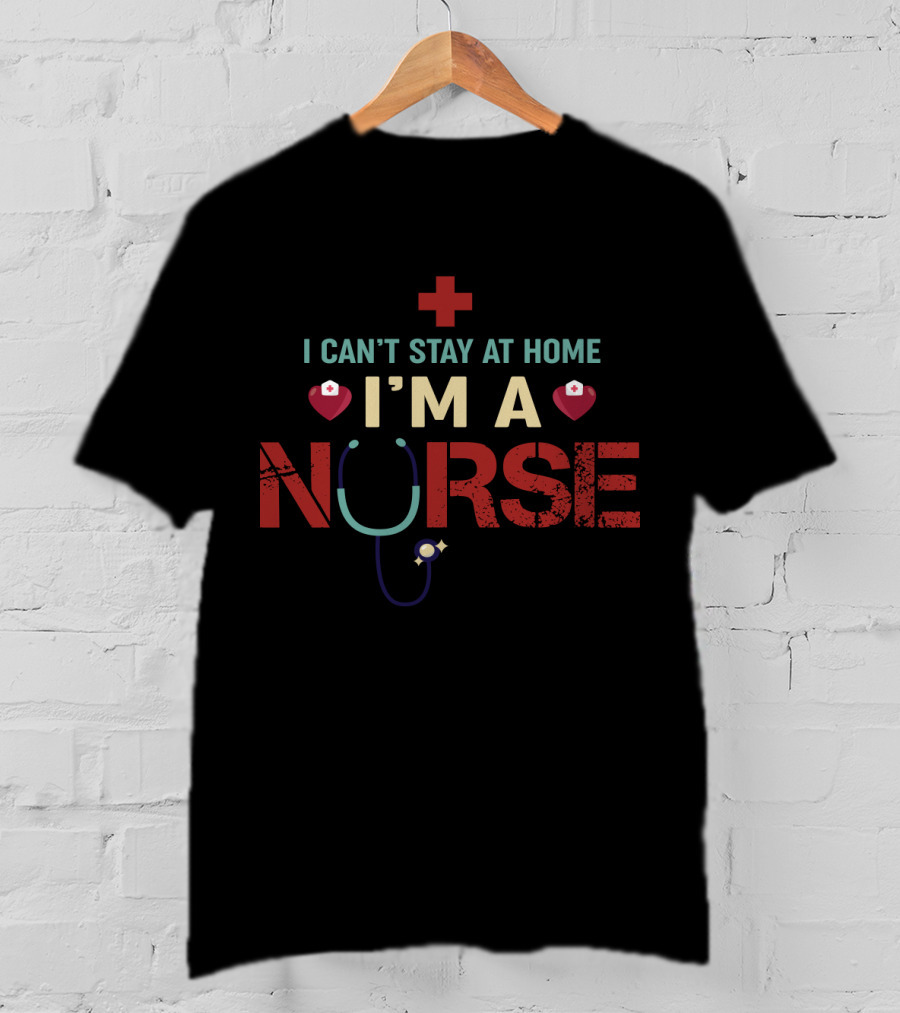 I Can’t Stay At Home I’m A Nurse Red Cross Stethoscope Heart Nurse Hat T-Shirt