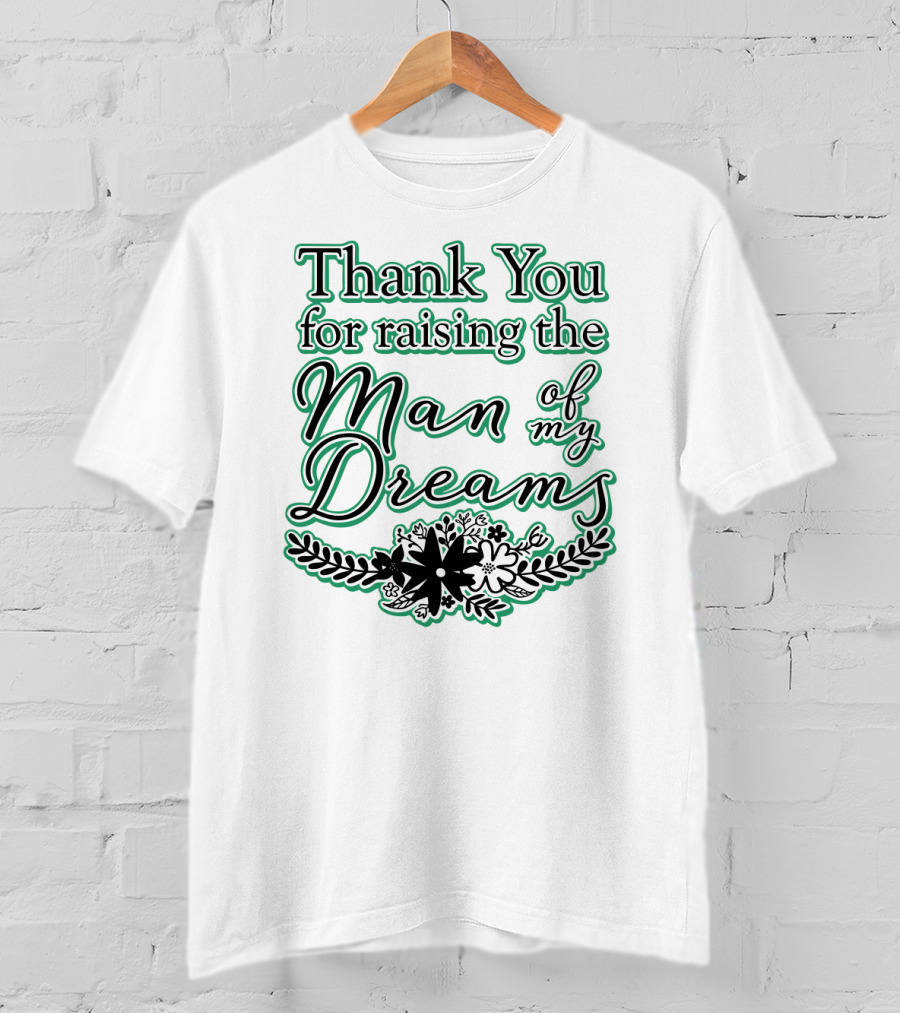 Thank You For Raising The Man Of My Dreams Floral Accents T-Shirt
