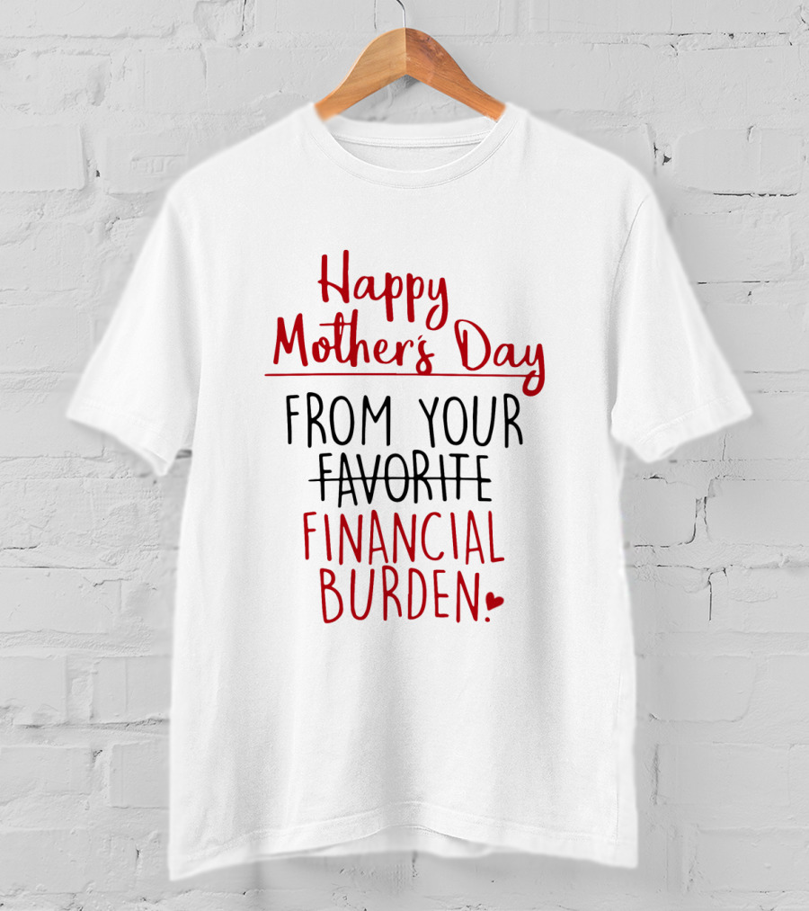 Happy Mother's Day From Your Favorite Financial Burden T-Shirt