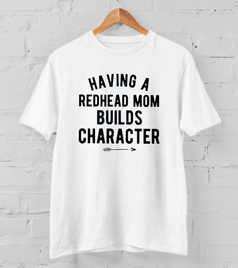 Having A Redhead Mom Builds Character With Arrow T-Shirt
