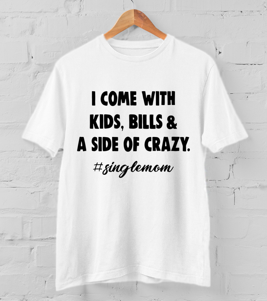 I Come With Kids Bills A Side Of Crazy #SingleMom T-Shirt
