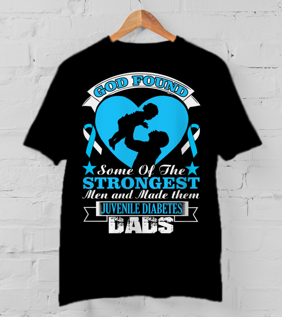 God Found Some Of The Strongest Men And Made Them Juvenile Diabetes Dads T-Shirt