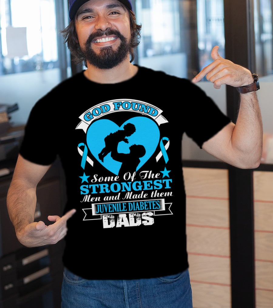 God Found Some Of The Strongest Men And Made Them Juvenile Diabetes Dads T-Shirt