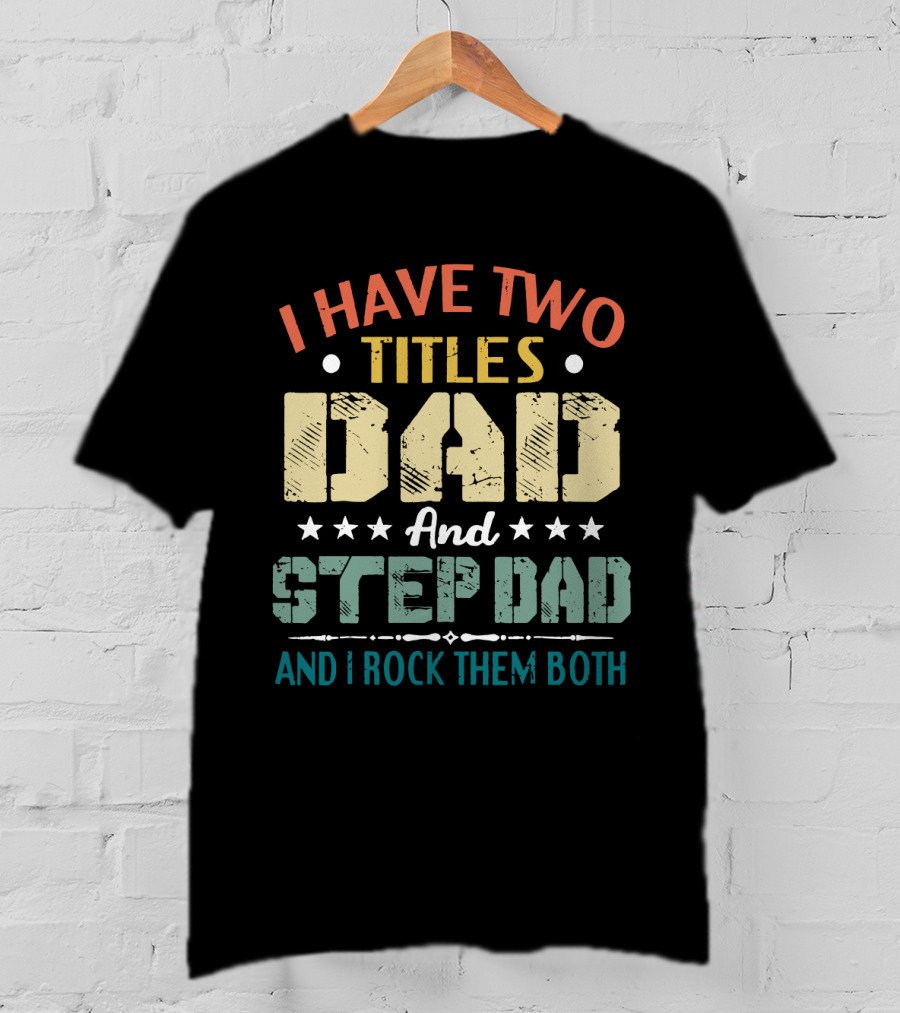 I Have Two Titles Dad And Step Dad I Rock Them Both Stars T-Shirt