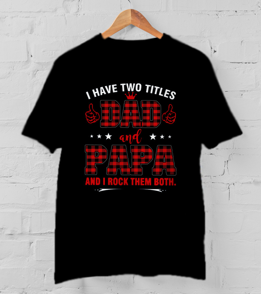 I Have Two Titles Dad And Papa Both Rocked With Plaid And Crown T-Shirt