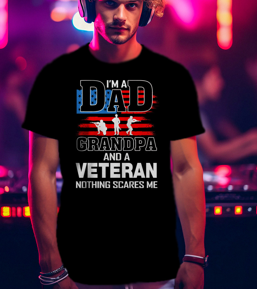 I'm A Dad Grandpa And A Veteran Nothing Scares Me American Flag T-Shirt