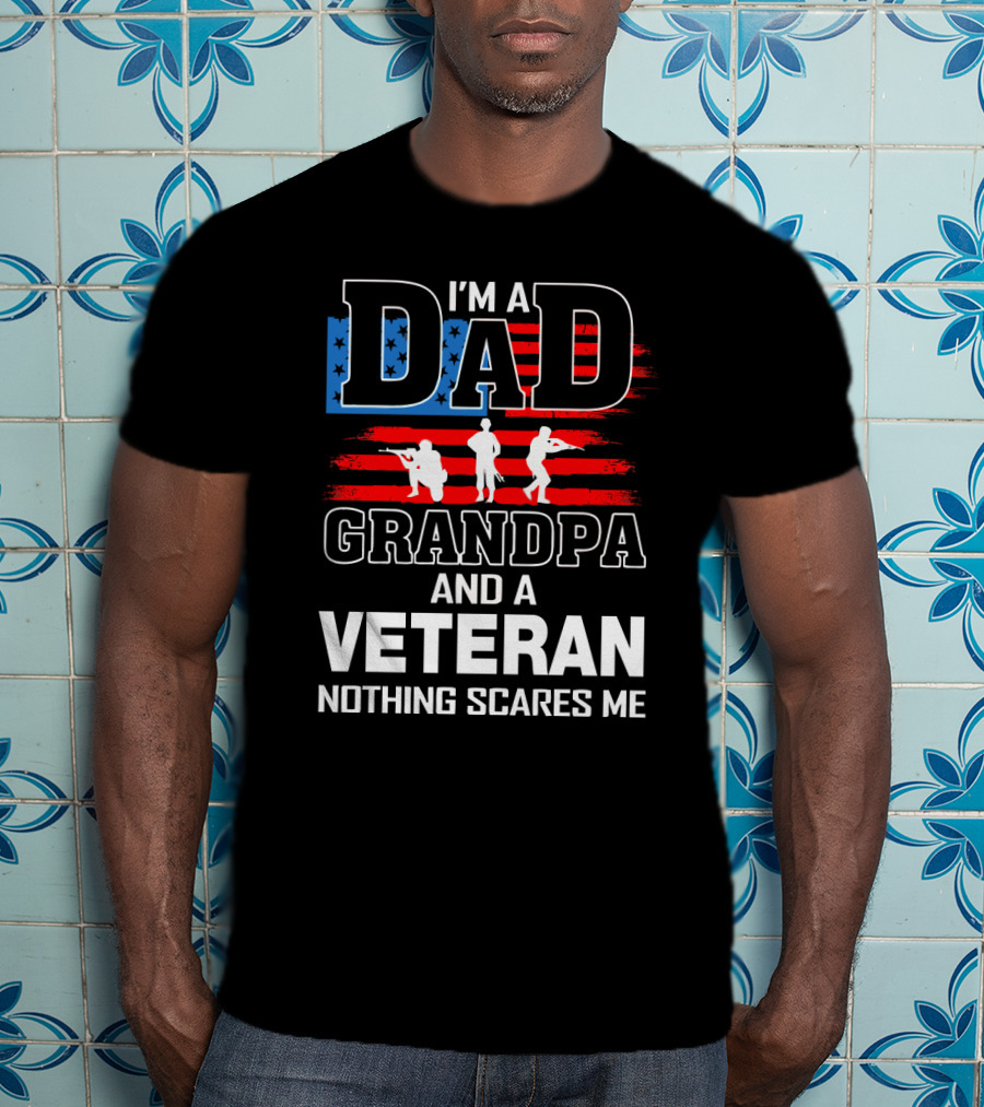 I'm A Dad Grandpa And A Veteran Nothing Scares Me American Flag T-Shirt