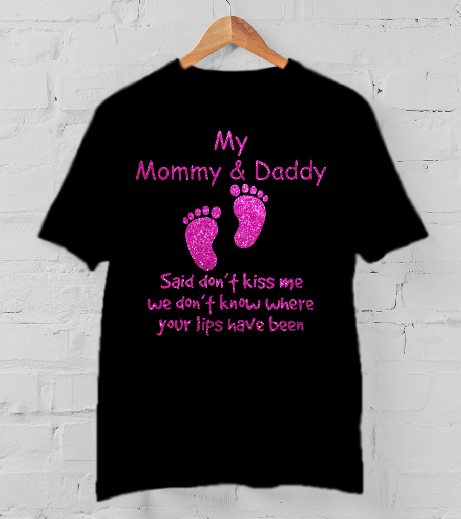 My Mommy And Daddy Said Don't Kiss Me We Don't Know Where Your Lips Have Been Pink Baby Feet T-Shirt