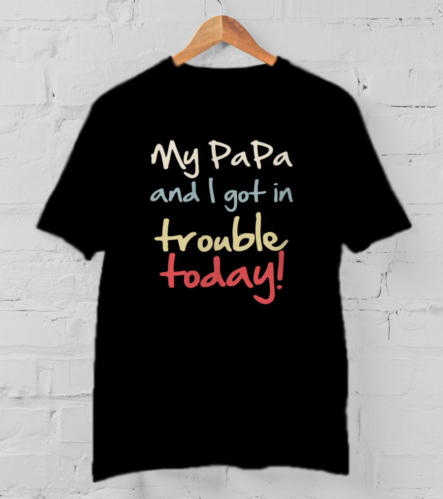 My PaPa And I Got In Trouble Today T-Shirt