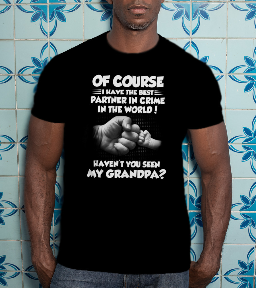 Of Course I Have The Best Partner IN Crime IN The World Haven't You Seen My Grandpa? T-Shirt