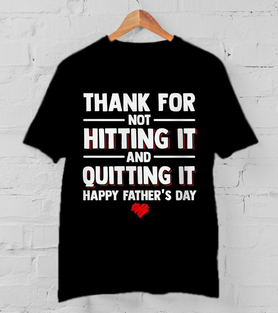 Thank For Not Hitting It And Quitting It Happy Father's Day T-Shirt