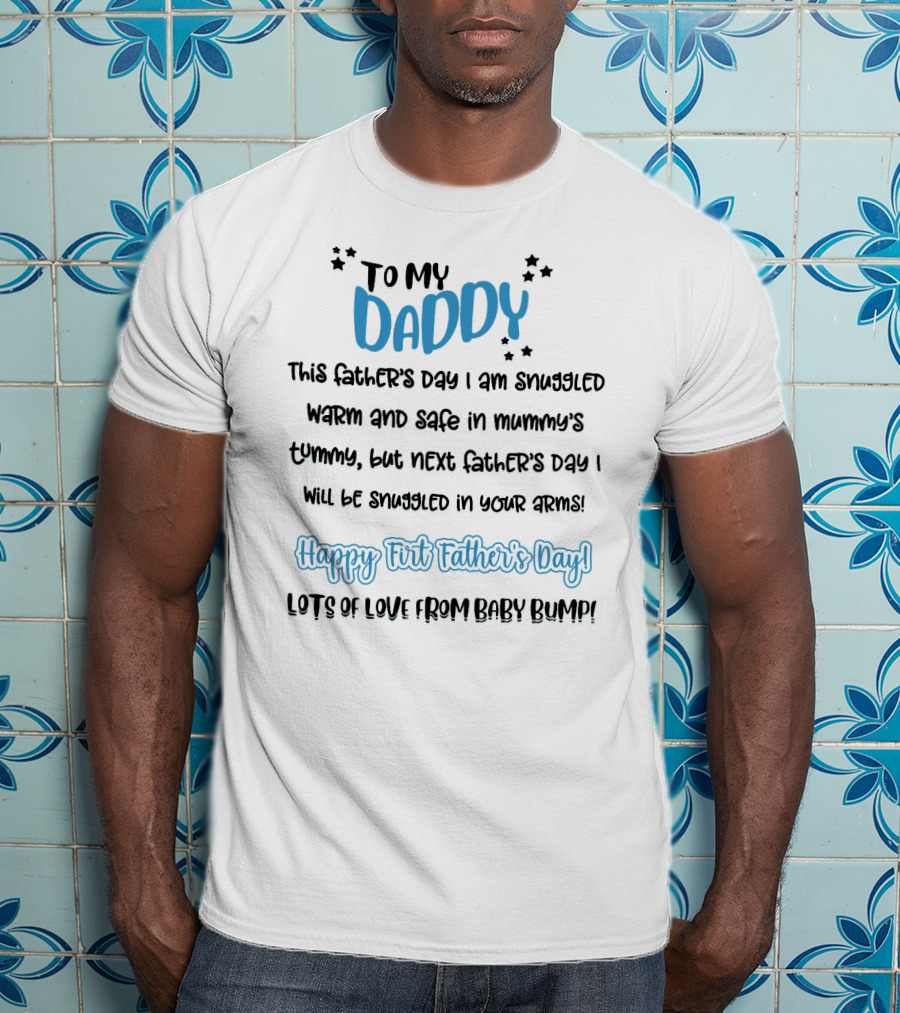 To My Daddy Happy First Father's Day Lots Of Love From Baby Bump T-Shirt