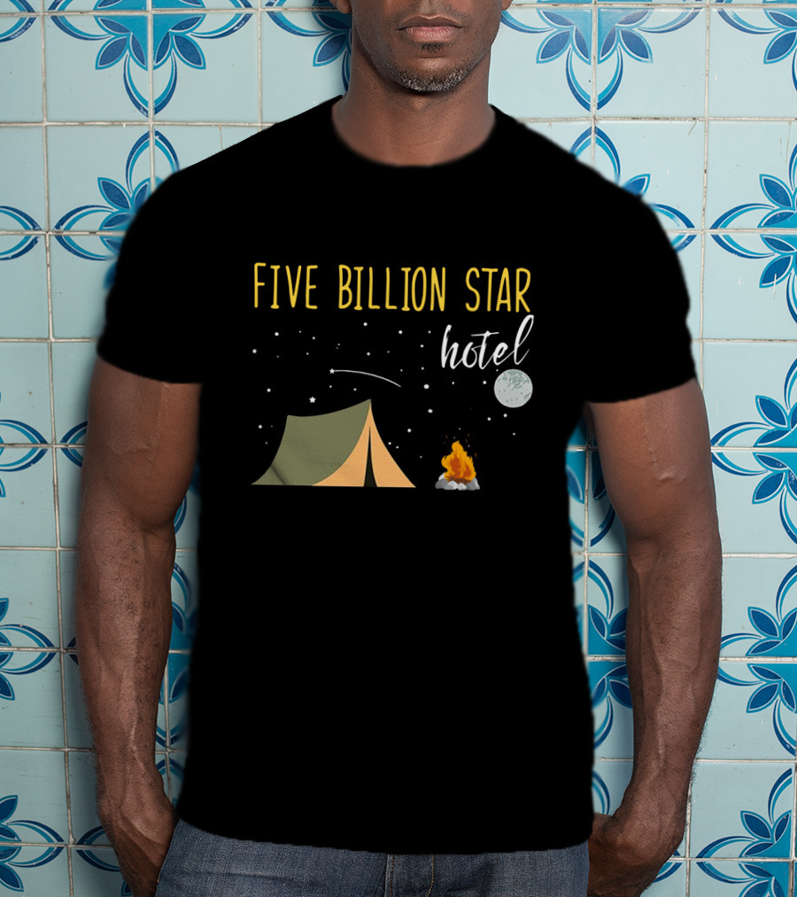 Five Billion Star Hotel Camping Lover Moon Tent Campfire Fun T-Shirt