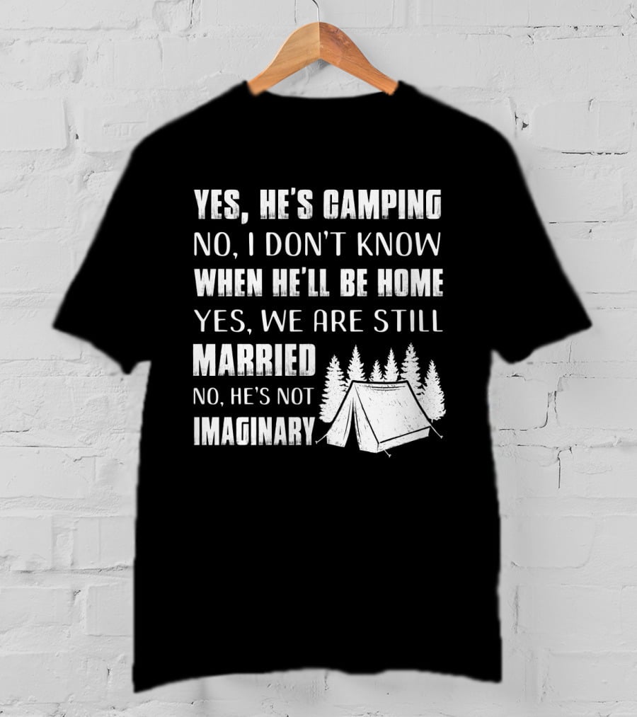 Yes He's Camping No I Don't Know When He'll Be Home Yes We Are Still Married No He's Not Imaginary Camping Tent And Trees T-Shirt