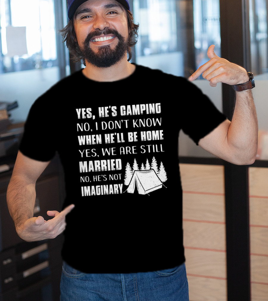 Yes He's Camping No I Don't Know When He'll Be Home Yes We Are Still Married No He's Not Imaginary Camping Tent And Trees T-Shirt