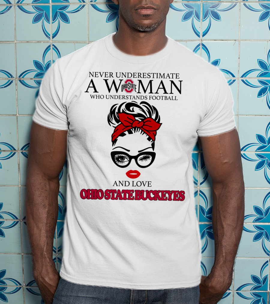 Never Underestimate A Woman Who Understands Football And Love Ohio State Buckeyes T-Shirt