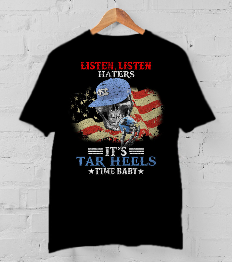 Listen Listen Haters It's Tar Heels Time Baby American Flag Skull With NC Cap T-Shirt