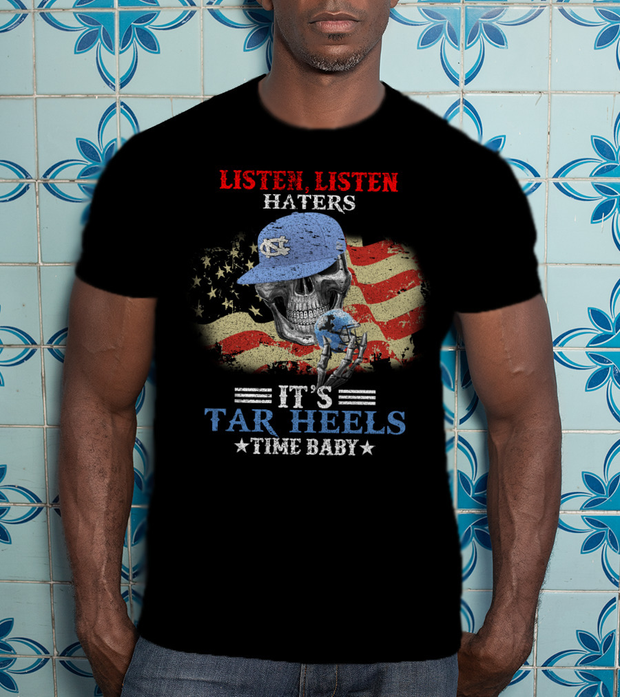Listen Listen Haters It's Tar Heels Time Baby American Flag Skull With NC Cap T-Shirt