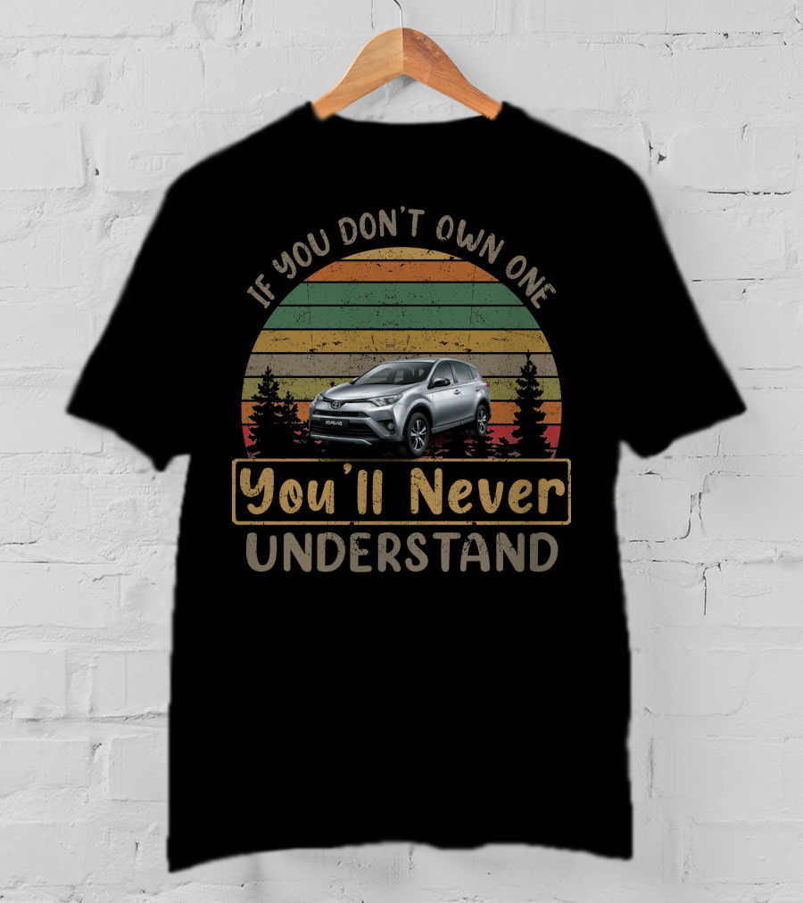 If You Don't Own One You'll Never Understand Toyota RAV4 T-Shirt