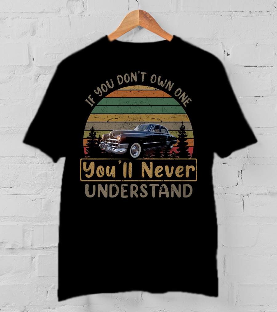 If You Don't Own One You'll Never Understand 48/49 Cadillacs T-Shirt
