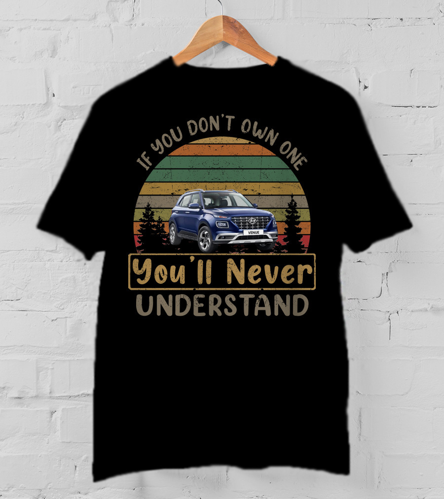 Hyundai Venue If You Don't Own One You'll Never Understand T-Shirt
