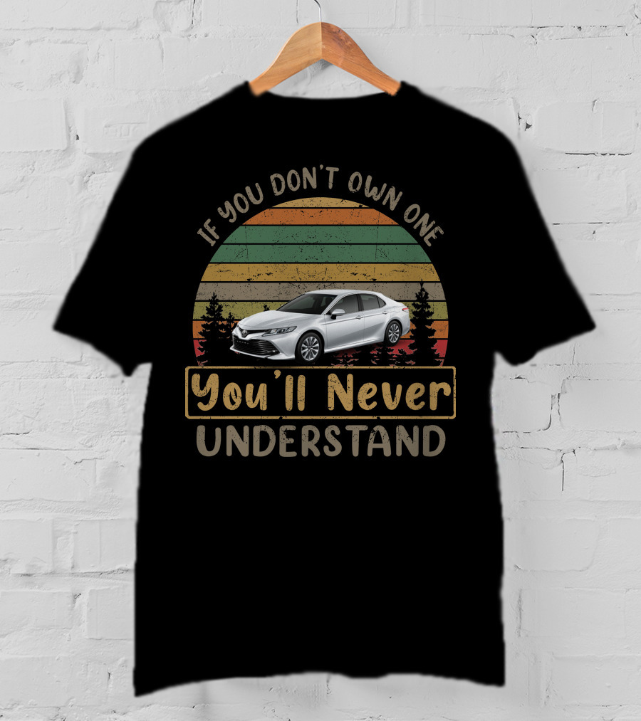 If You Don't Own One You'll Never Understand Toyota Camry T-Shirt